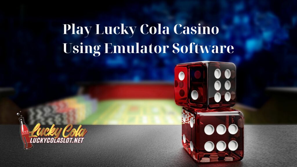 Play Lucky Cola Casino Using Emulator Software