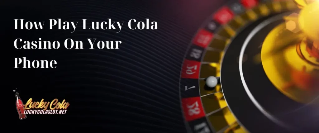 How Play Lucky Cola Casino On Your Phone