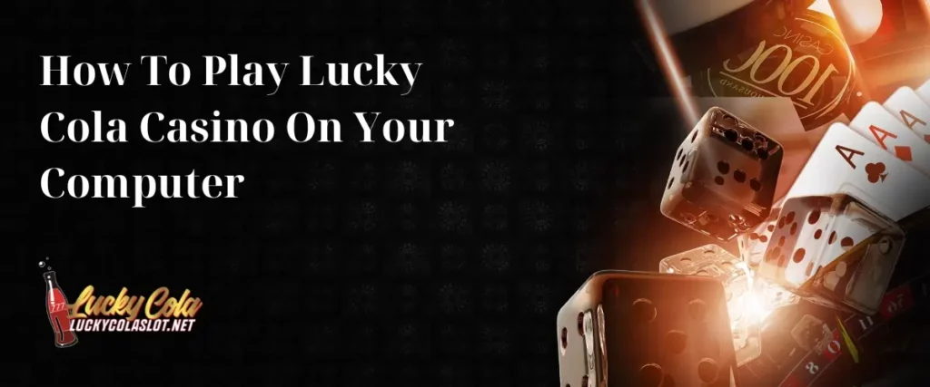 How To Play Lucky Cola Casino On Your Computer